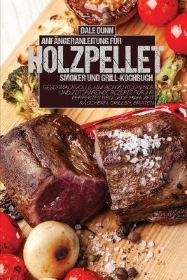 Anf�ngeranleitung F�r Holzpellet-Smoker Und Grill-Kochbuch - Dale Dunn