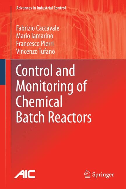 Control and Monitoring of Chemical Batch Reactors -  Fabrizio Caccavale,  Mario Iamarino,  Francesco Pierri,  Vincenzo Tufano