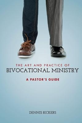 The Art and Practice of Bivocational Ministry - Dennis Bickers