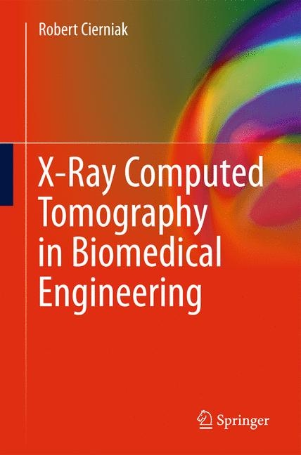 X-Ray Computed Tomography in Biomedical Engineering -  Robert Cierniak