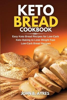 Keto Bread Cookbook - John B Ayres