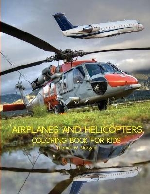 Airplanes and Helicopters Coloring Book for Kids - Thomas W Morgan