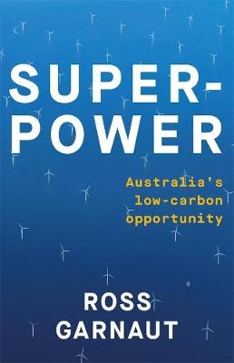 Superpower: Australia's Low-Carbon Opportunity - Ross Garnaut