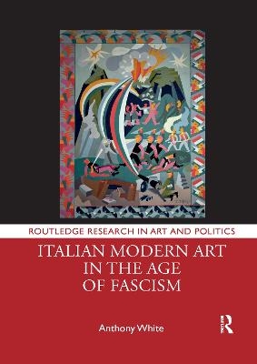 Italian Modern Art in the Age of Fascism - Anthony White