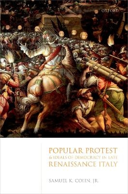 Popular Protest and Ideals of Democracy in Late Renaissance Italy - Jr. Cohn  Samuel K.