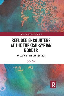 Refugee Encounters at the Turkish-Syrian Border - Şule Can
