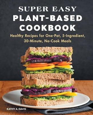 Super Easy Plant-Based Cookbook - Kathy A. Davis