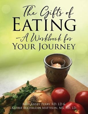The Gifts of Eating - A Workbook For Your Journey - Rd LD Ferry, MS Rd Mattison