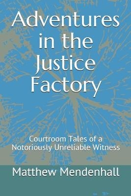 Adventures in the Justice Factory - Matthew Mendenhall