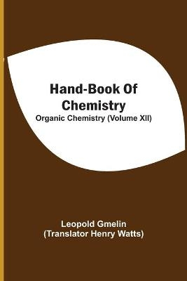 Hand-Book Of Chemistry; Organic Chemistry (Volume XII) - Leopold Gmelin