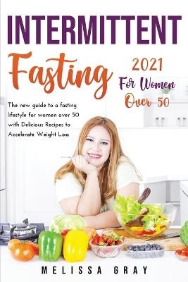 Intermittent Fasting 2021 for Women Over 50 - Melissa Gray