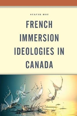 French Immersion Ideologies in Canada - Sylvie Roy