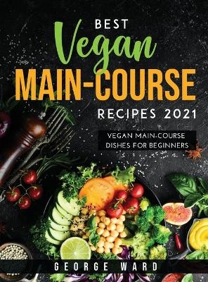 Best Vegan Main-Course Recipes 2021 - George Ward