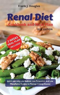 Renal Diet Cookbook and Meal Plan Edition 2021 - Frank J Douglas