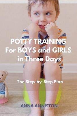 Potty Training for Boys and Girls in Three Days - Anna Anniston