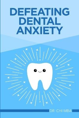 Defeating Dental Anxiety -  Dr Chi Mba