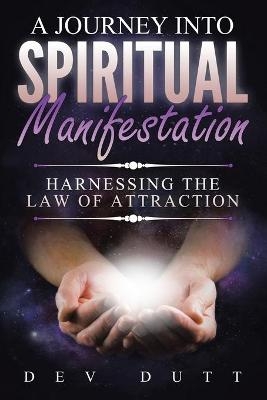 A Journey into Spiritual Manifestation - Dev Dutt