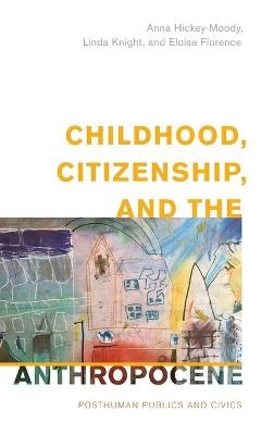 Childhood, Citizenship, and the Anthropocene - Anna Hickey-Moody, Linda Knight, Eloise Florence