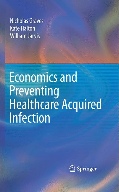 Economics and Preventing Healthcare Acquired Infection -  Nicholas Graves,  Kate Halton,  William Jarvis