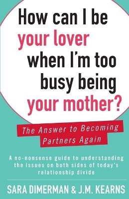How Can I Be Your Lover When I'm Too Busy Being Your Mother? - Sara Dimerman