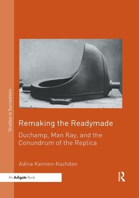 Remaking the Readymade - Adina Kamien-Kazhdan