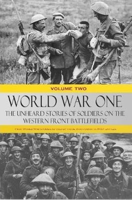 World War One - The Unheard Stories of Soldiers on the Western Front Battlefields -  Various