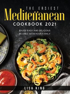 The Easiest Mediterranean Cookbook 2021 - Lisa King