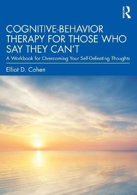 Cognitive Behavior Therapy for Those Who Say They Can’t - Elliot D. Cohen