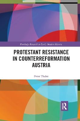 Protestant Resistance in Counterreformation Austria - Peter Thaler