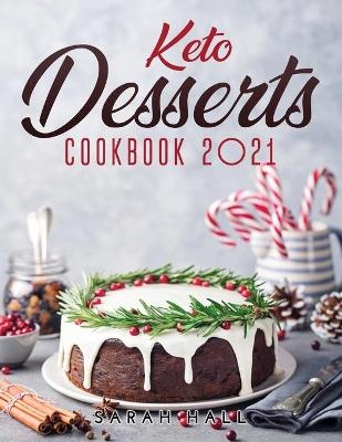 Keto Desserts Cookbook 2021 - Sarah Hall