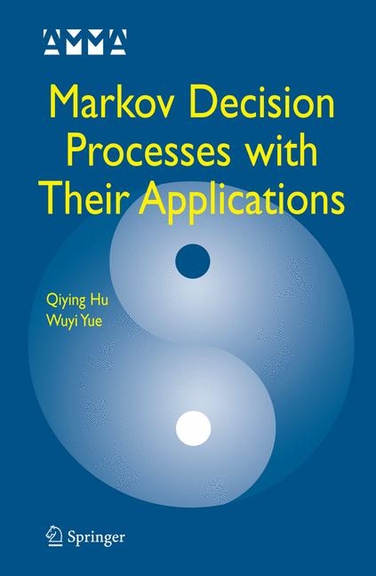 Markov Decision Processes with Their Applications -  Qiying Hu,  Wuyi Yue