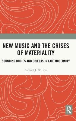 New Music and the Crises of Materiality - Samuel Wilson