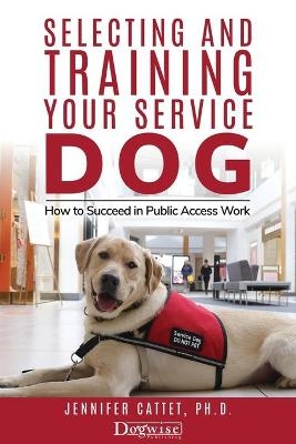 Selecting and Training Your Service Dog - Jennifer Cattet