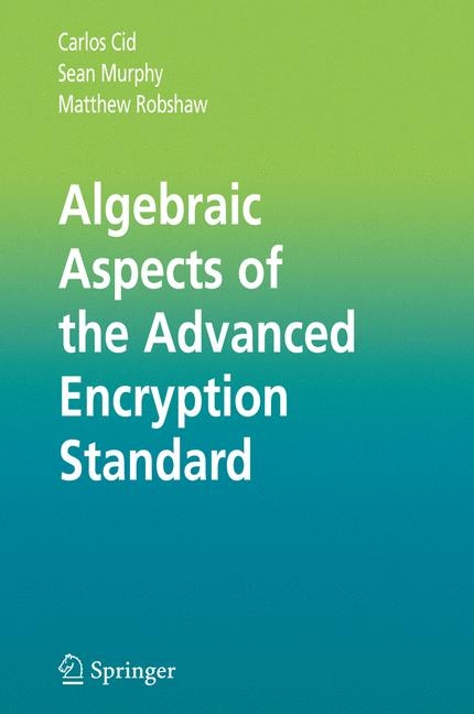 Algebraic Aspects of the Advanced Encryption Standard -  Carlos Cid,  Sean Murphy,  Matthew Robshaw