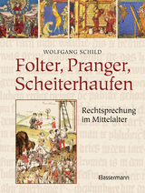 Folter, Pranger, Scheiterhaufen. Rechtsprechung im Mittelalter - Wolfgang Schild