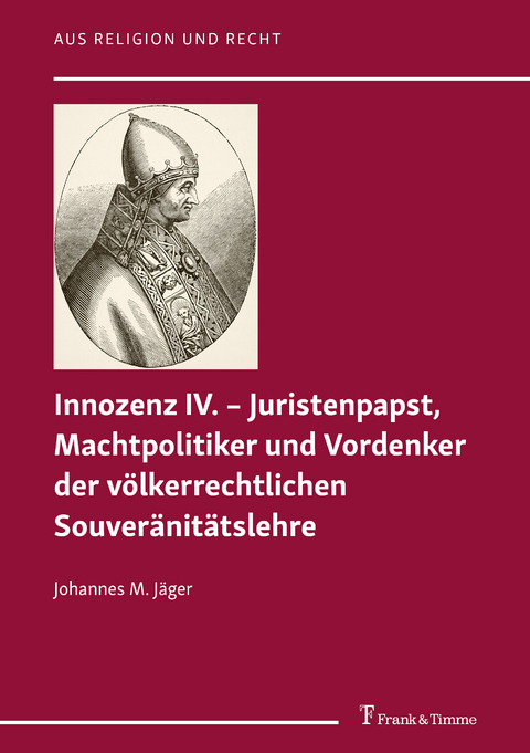 Innozenz IV. – Juristenpapst, Machtpolitiker und Vordenker der völkerrechtlichen Souveränitätslehre - Johannes M. Jäger