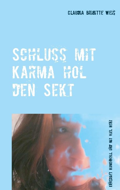 Schluss mit Karma hol den Sekt - Claudia Brigitte Weis