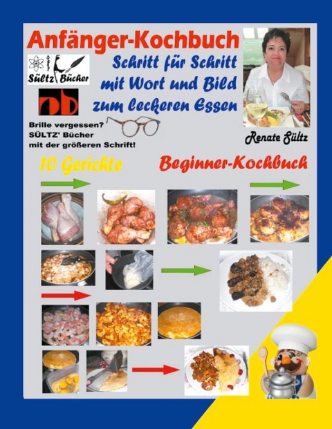 Anfänger-Kochbuch - Schritt für Schritt mit Wort und Bild zum leckeren Essen - Beginner-Kochbuch - Renate Sültz