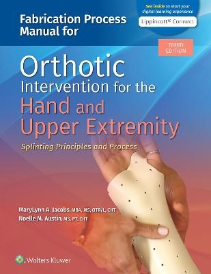 Fabrication Process Manual for Orthotic Intervention for the Hand and Upper Extremity - MaryLynn Jacobs, Noelle Austin
