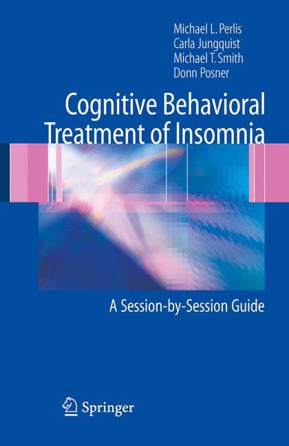 Cognitive Behavioral Treatment of Insomnia -  Carla Jungquist,  Michael L. Perlis,  Donn Posner,  Michael T. Smith