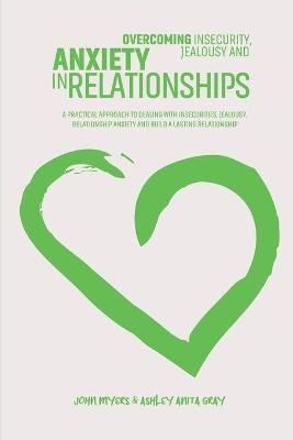 Overcoming Insecurity, Jealousy And Anxiety In Relationships - John Myers, Ashley Anita Gray