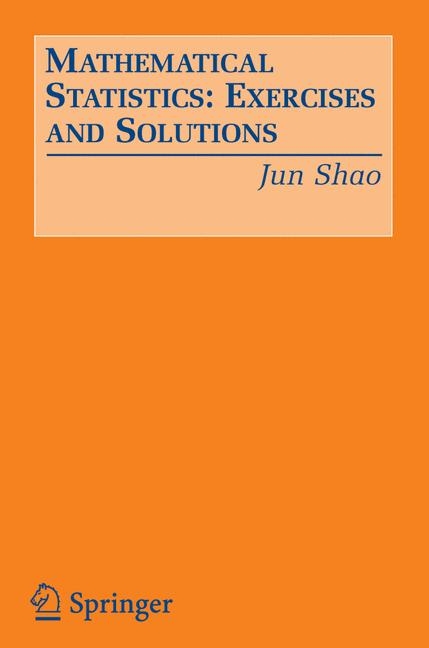 Mathematical Statistics: Exercises and Solutions -  Jun Shao