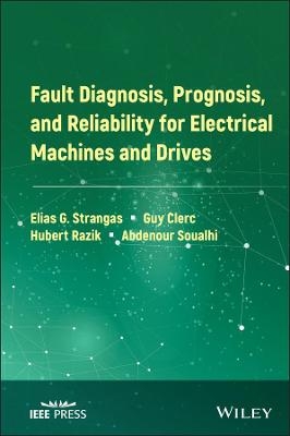 Fault Diagnosis, Prognosis, and Reliability for Electrical Machines and Drives - Elias G. Strangas, Guy Clerc, Hubert Razik, Abdenour Soualhi