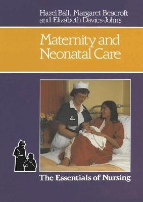 Maternity and Neonatal Care - H. Ball, Margaret Beacroft, Elisabeth Davies-Johns