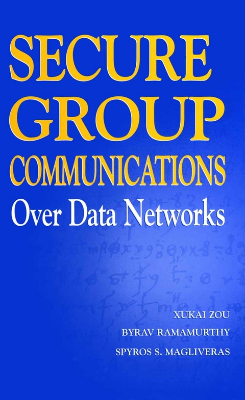 Secure Group Communications Over Data Networks - Xukai Zou, Byrav Ramamurthy, Spyros S. Magliveras