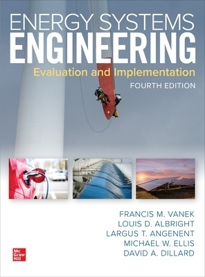 Energy Systems Engineering: Evaluation and Implementation, Fourth Edition - Francis Vanek, Louis Albright, Largus Angenent, Michael W. Ellis, David Dillard