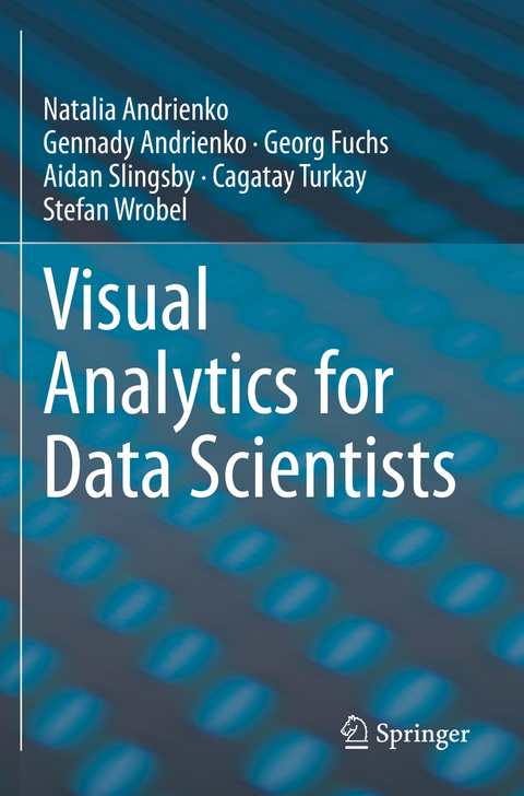 Visual Analytics for Data Scientists - Natalia Andrienko, Gennady Andrienko, Georg Fuchs, Aidan Slingsby, Cagatay Turkay, Stefan Wrobel