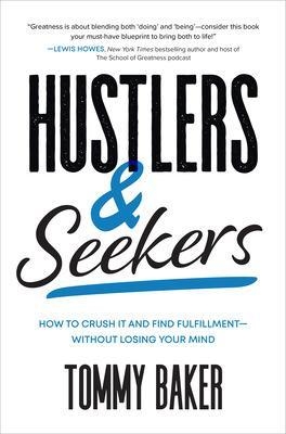 Hustlers and Seekers: How to Crush It and Find Fulfillment—Without Losing Your Mind - Tommy Baker