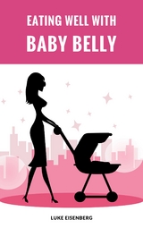 Eating Well With Baby Belly - Luke Eisenberg