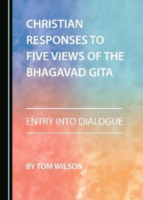 Christian Responses to Five Views of the Bhagavad Gita - Tom Wilson